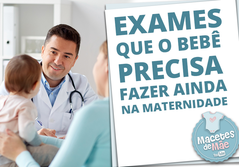 Exames que o bebê precisa fazer ao nascer | Macetes de Mãe