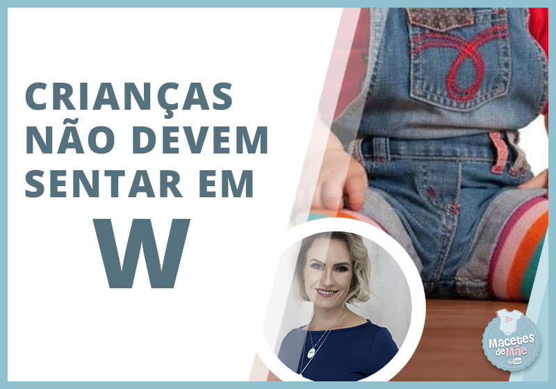 Por que crianças não devem sentar em W? | Macetes de Mãe