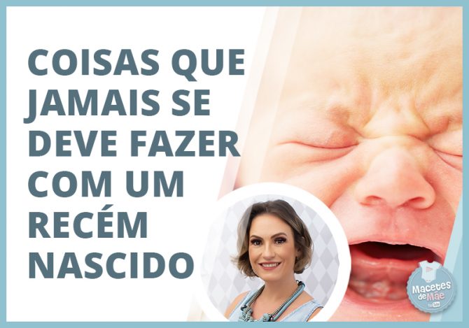 NÃO SE DEVE FAZER JAMAIS COM UM RECÉM NASCIDO
